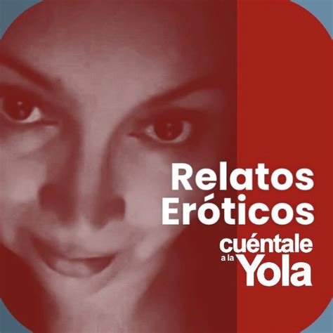 relatos reales eróticos|podcasts para escuchar gratis.